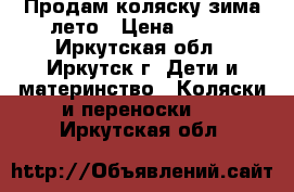 Продам коляску зима-лето › Цена ­ 500 - Иркутская обл., Иркутск г. Дети и материнство » Коляски и переноски   . Иркутская обл.